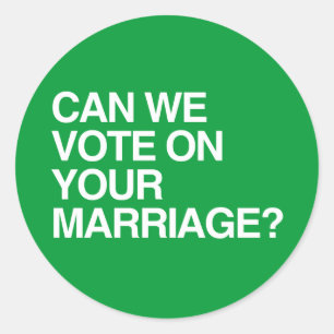 CAN WE VOTE ON YOUR MARRIAGE.png Classic Round Sticker