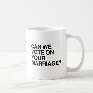 CAN WE VOTE ON YOUR MARRIAGE.png Coffee Mug