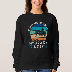 Can Work Arm Is In Cast Angler Dad Fishing Sweatshirt