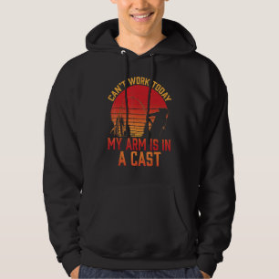 Can Work Today My Arm Is In A Cast Fishermen Funny Hoodie