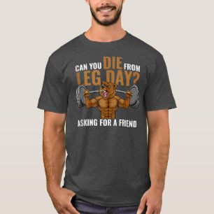 Can You Die From Leg Day Asking For A Friend For G T-Shirt