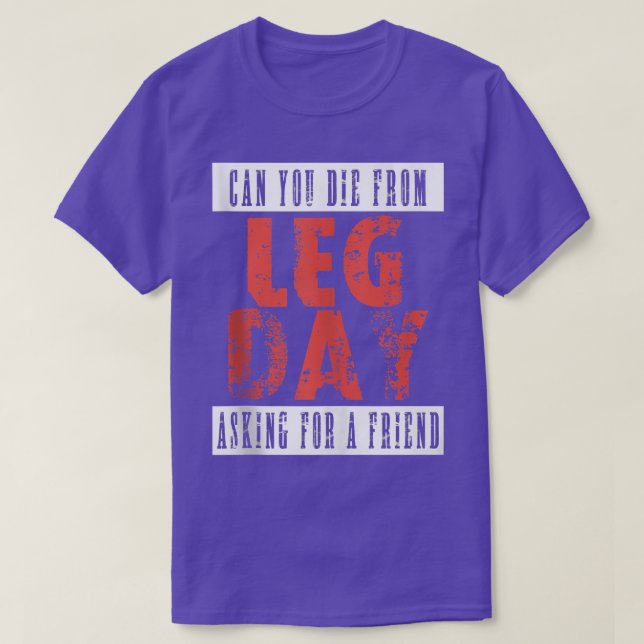Can You Die From Leg Day Asking Friend Funny Fitne T-Shirt (Design Front)