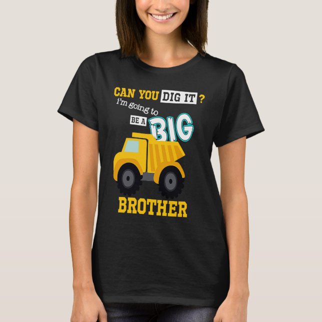 Can You Dig It I'm Going To Be A Big Brother Const T-Shirt (Front)