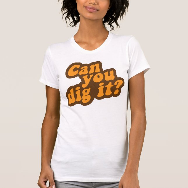 Can You Dig It? T-Shirt (Front)