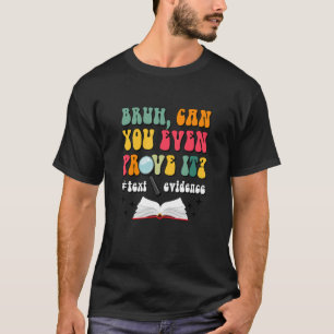 Can You Even Prove It Text Evidence English Readin T-Shirt