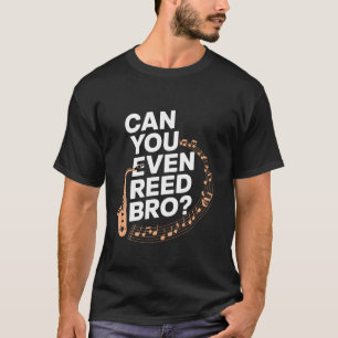 Can You Even Reed Bro Saxophone Funny Woodwind Quo T-Shirt