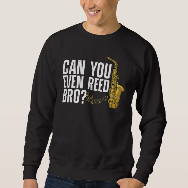 Can You Even Reed Bro  Saxophone Player Reed Sweatshirt (Front)