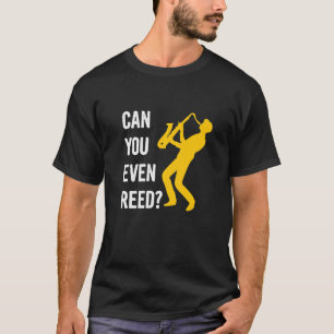 Can You Even Reed Pun For A Saxophone T-Shirt