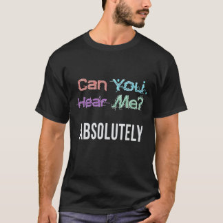 Can You Hear Me? Absolutely. T-Shirt