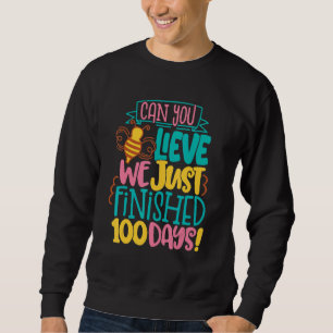 Can You Lieve We Just Finished 100 Days Of School  Sweatshirt