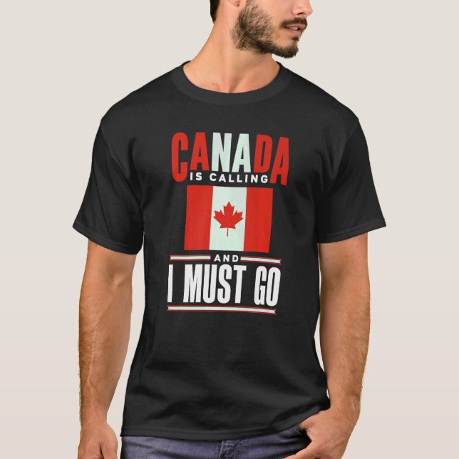 Canada Flag Canadian Canada Is Calling And I must  T-Shirt (Front)