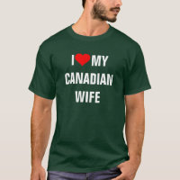 Canada: I Love My Canadian Wife t-shirt