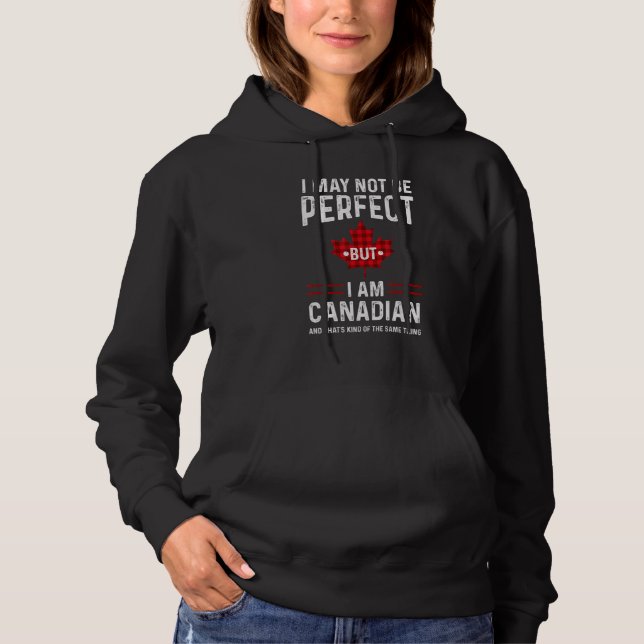 Canada  I may not be perfect but I am Canadian Hoodie (Front)