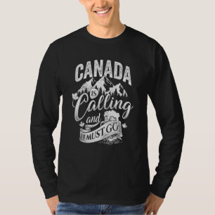 Canada Is Calling And I Must Go Canadian Canada Fl T-Shirt