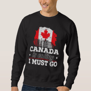 Canada Is Calling I Must Go Canada Maple Leaf Prou Sweatshirt