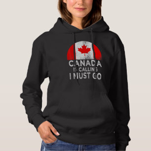 Canada Is Calling I Must Go Hoodie