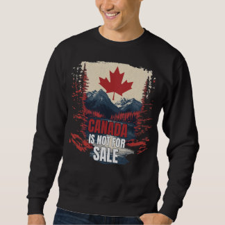 Canada is not for sale, Canadian Pride Sweatshirt