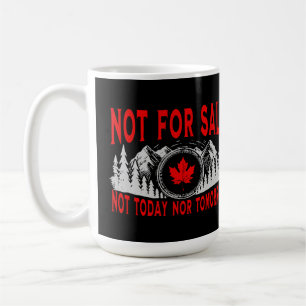 Canada Is Not for Sale, Not Today Nor Tomorrow Coffee Mug