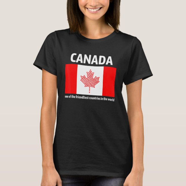 Canada Is One Of The Friendliest Countries In The  T-Shirt (Front)