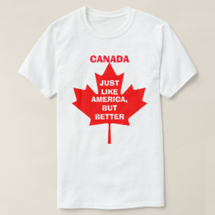 CANADA, JUST LIKE AMERICA, BUT BETTER T-Shirt
