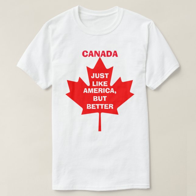 CANADA, JUST LIKE AMERICA, BUT BETTER T-Shirt (Design Front)