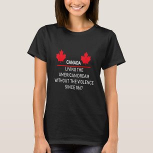 Canada Living The American Dream Without Violence  T-Shirt