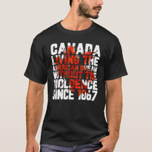 Canada Living The American Dream Without Violence  T-Shirt