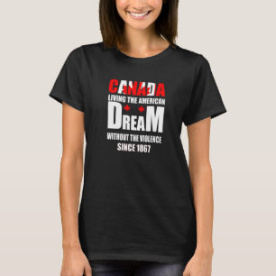Canada Living The American Dream Without Violence  T-Shirt