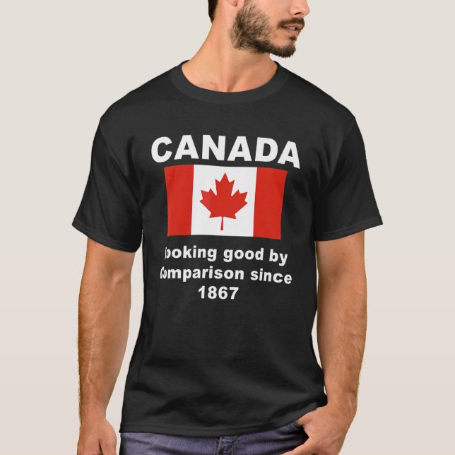 Canada Looking Good By Comparison Since1867 T-Shirt (Front)