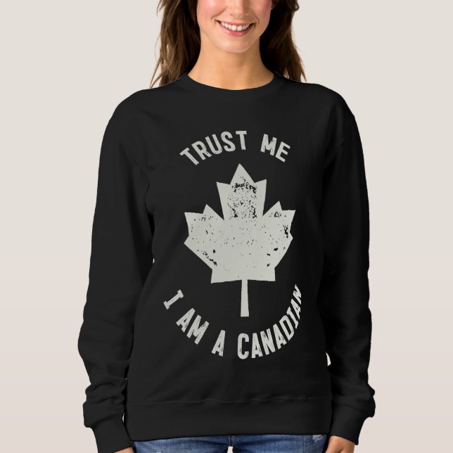 Canada  Trust Me I'm A Canadian  Canadians Sweatshirt (Front)