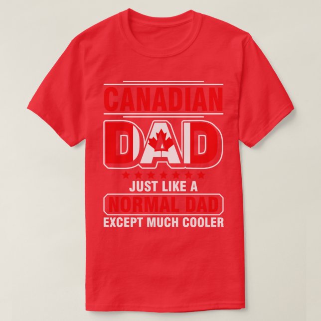 Canadian Dad Just Like A Normal Dad Except Much Co T-Shirt (Design Front)