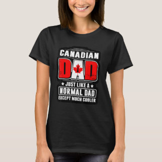 Canadian Dad Just Like A Normal Dad Except Much Co T-Shirt