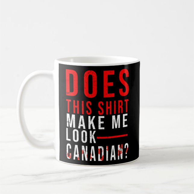 Canadian Does This Make Me Look Canadian Canada Da Coffee Mug (Left)