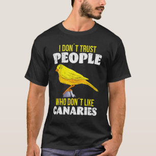 Canary I don t trust People who don t like Canarie T-Shirt