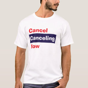 Cancel Cancelling Now T-Shirt