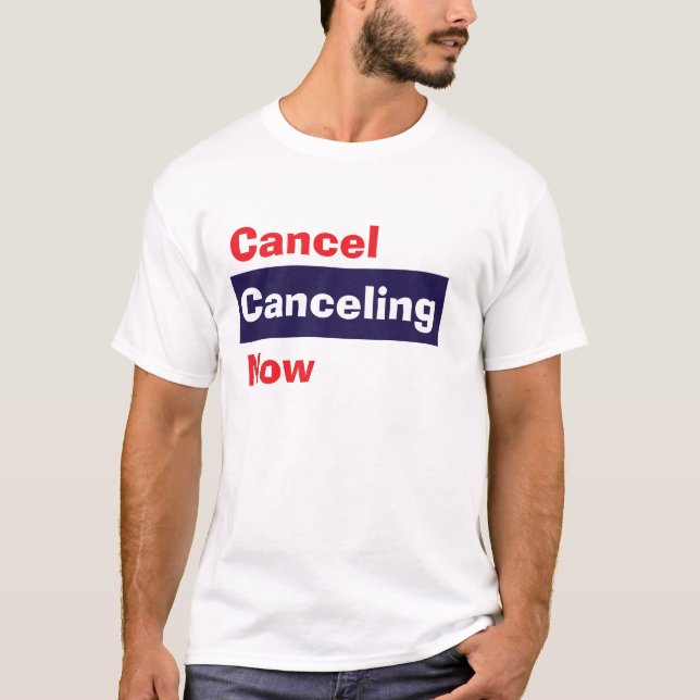 Cancel Cancelling Now T-Shirt (Front)