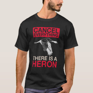 Cancel Everything There Is A Heron Quote For A E T-Shirt