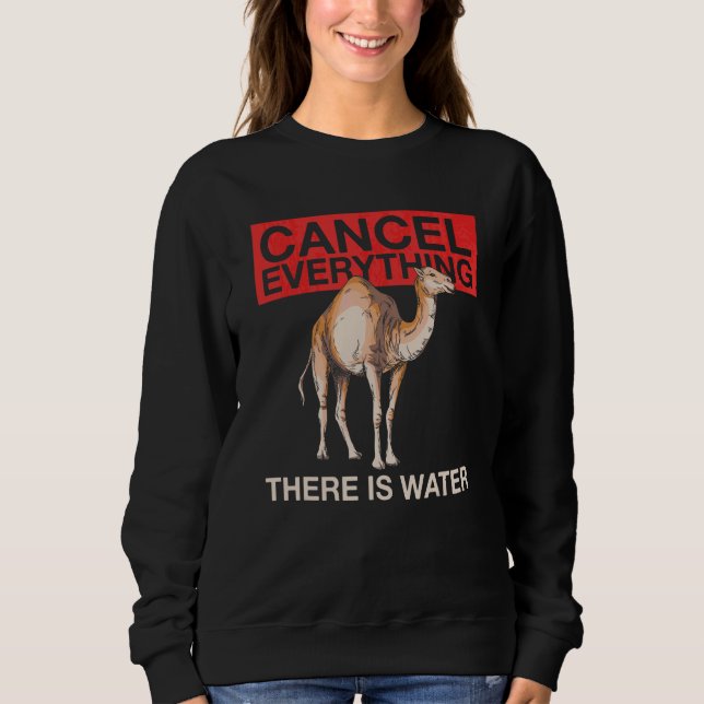 Cancel Everything   There Is Water Quote For A Cam Sweatshirt (Front)