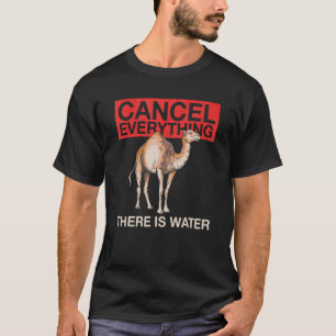 Cancel Everything There Is Water Quote For A Cam T-Shirt