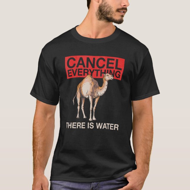 Cancel Everything   There Is Water Quote For A Cam T-Shirt (Front)