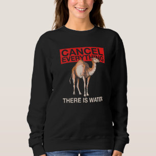 Cancel Everything  There Is Water Quote For A Came Sweatshirt