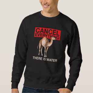 Cancel Everything There Is Water Quote For A Came Sweatshirt