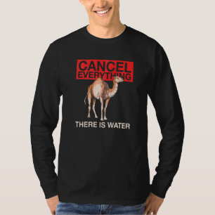 Cancel Everything There Is Water Quote For A Came T-Shirt