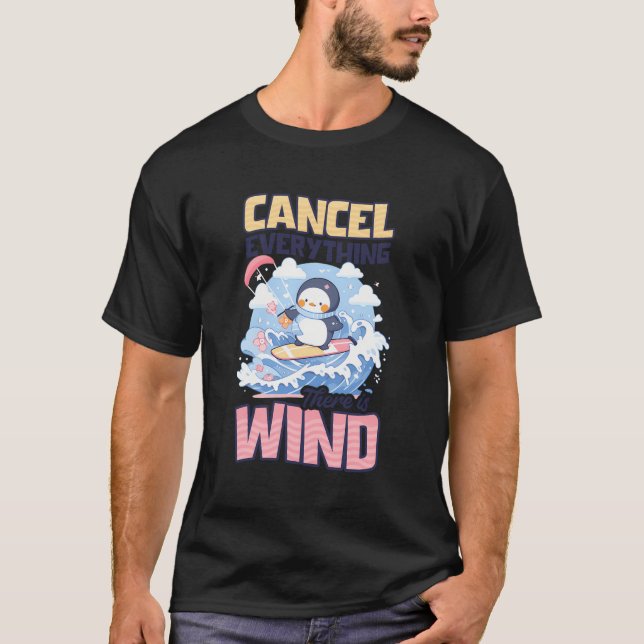 Cancel Everything There Is Wind Design Kite Surfin T-Shirt (Front)