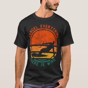 Cancel Everything There Is Wind Funny Kitesurfing T-Shirt