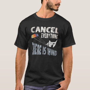 Cancel Everything There Is Wind Kite Surf Quote Ki T-Shirt