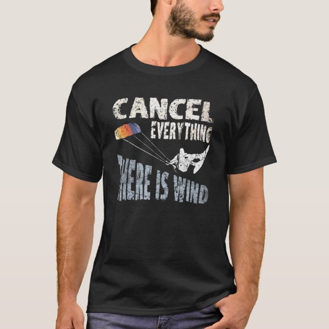 Cancel Everything There Is Wind Kite Surf Quote Ki T-Shirt (Front)