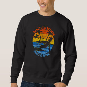 Cancel Everything There Is Wind  Kitesurfing Sweatshirt