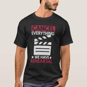 Cancel Everything  We Have Rehearsal Quote For A T T-Shirt
