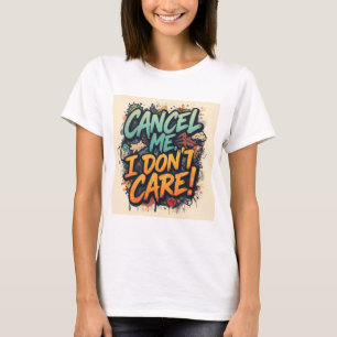 Cancel Me, I don't Care T-Shirt